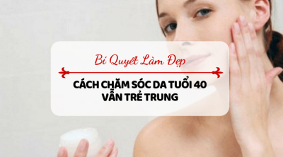 Chăm sóc toàn diện và chống lão hóa cho tuổi trên 40